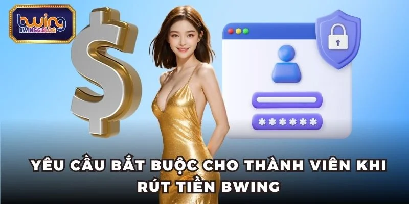 yeu-cau-bat-buoc-cho-thanh-vien-khi-rut-tien-bwing